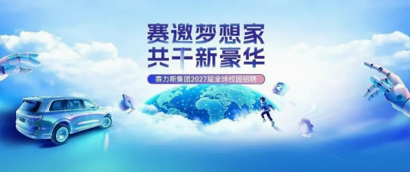 赛力斯开启2027校招：正式岗+实习转正双通道，研发/智造/供应链等多方向